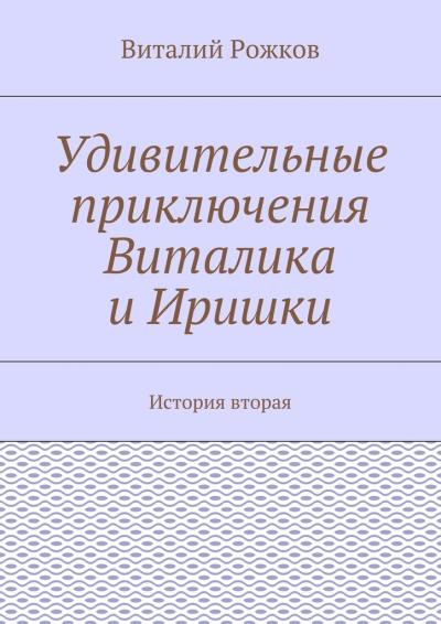 Книга Удивительные приключения Виталика и Иришки. История вторая (Виталий Рожков)